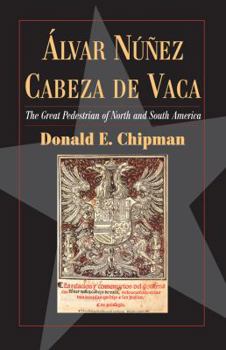 Alvar Nunez Cabeza de Vaca: The Great Pedestrian' of North and South America - Book  of the Fred Rider Cotten Popular History Series