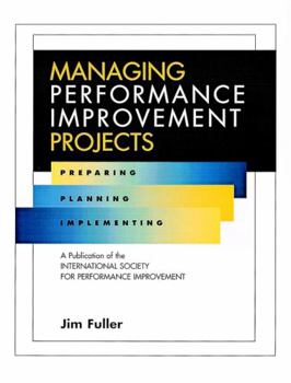Hardcover Managing Performance Improvement Projects: Preparing, Planning, Implementing Book