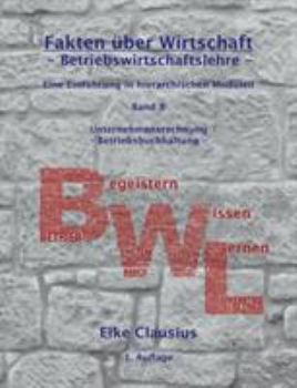 Paperback Fakten über Wirtschaft - Band 8 - Betriebswirtschaftslehre -: Eine Einführung in hierarchischen Modulen - Unternehmensrechnung - Betriebsbuchhaltung [German] Book