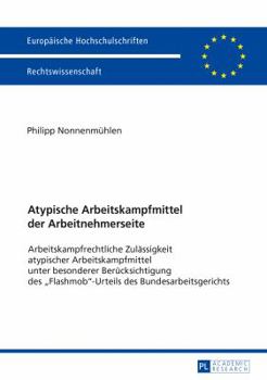 Atypische Arbeitskampfmittel Der Arbeitnehmerseite: Arbeitskampfrechtliche Zulaessigkeit Atypischer Arbeitskampfmittel Unter Besonderer Beruecksichtigung Des �flashmob�-Urteils Des Bundesarbeitsgerich