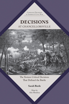 Decisions at Chancellorsville: The Sixteen Critical Decisions That Defined the Battle (Command Decisions in America’s Civil War)