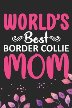 World's Best Border Collie Mom: Cool Border Collie Dog Journal Notebook - Border Collie Puppy Lover Gifts – Funny Border Collie Dog Notebook - Border Collie Owner Gifts. 6 x 9 in 120 pages