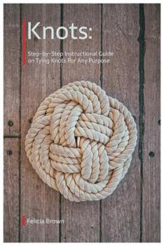 Paperback Knots. Step-by-Step Instructional Guide on Tying Knots For Any Purpose Book