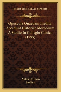 Paperback Opuscula Quaedam Inedita, Accedunt Historiae Morborum A Stollio In Collegio Clinico (1795) [Latin] Book