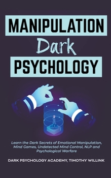 Paperback Manipulation Dark Psychology: Learn the Dark Secrets of Emotional Manipulation, Mind Games, Undetected Mind Control, NLP and Psychological Warfare Book