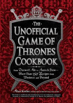 Hardcover The Unofficial Game of Thrones Cookbook: From Direwolf Ale to Auroch Stew - More Than 150 Recipes from Westeros and Beyond Book