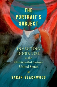 The Portrait's Subject: Inventing Inner Life in the Nineteenth-Century United States - Book  of the Studies in United States Culture