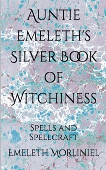 Paperback Auntie Emeleth's Silver Book of Witchiness: Spells and Spellcraft Book