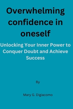 Paperback Overwhelming confidence in oneself: Unlocking Your Inner Power to Conquer Doubt and Achieve Success Book