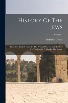 Paperback History Of The Jews: From The Earliest Times To The Present Day. Specially Revised For This English Edition By The Author; Volume 1 Book