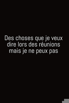 Paperback Des choses que je veux dire lors des r?unions mais je ne peux pas: Carnet De Note Ou Journal Intime 100 Pages [French] Book