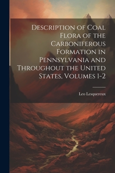 Paperback Description of Coal Flora of the Carboniferous Formation in Pennsylvania and Throughout the United States, Volumes 1-2 Book