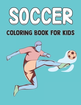 Paperback Soccer Coloring Book For Kids: Amazing Coloring Book for Kids All Ages - A Fun Coloring Gift Book for Boys and Girls - Soccer Activity Book for Presc Book