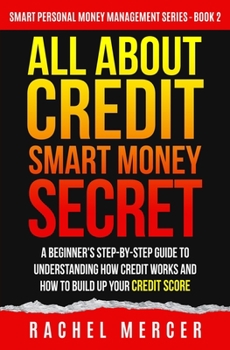Paperback All about Credit: Smart Money Secret: A Beginner's Step-by-Step Guide to Understanding How Credit Works and How to Build Up Your Credit Score Book