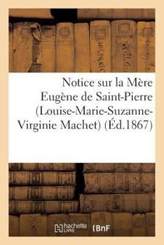 Notice Sur La Ma]re Euga]ne de Saint-Pierre (Louise-Marie-Suzanne-Virginie Machet): , Religieuse de L'Association de La Sainte-Famille de Bordeaux