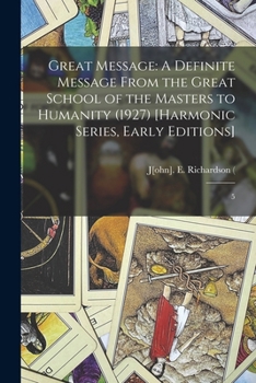 Paperback Great Message: A Definite Message From the Great School of the Masters to Humanity (1927) [Harmonic Series, Early Editions]: 5 Book