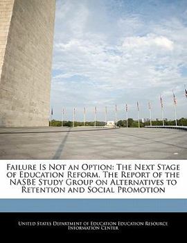Failure Is Not an Option: The Next Stage of Education Reform. the Report of the Nasbe Study Group on Alternatives to Retention and Social Promotion - Scholar's Choice Edition