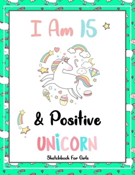 I Am 15 & Positive: Unicorn SketchBook For Girls | Premium 120 Blank Pages (8.5''x11'') | Gift For Unicorn Lovers