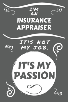 Paperback I'm An Insurance Appraiser It's Not My Job It's My Passion: Perfect Gag Gift For An Insurance Appraiser Who Happens To Be Passionate About Their Job! Book