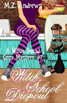 Witch School Dropout: A Witch Squad Cozy Mystery #7 - Book #7 of the Witch Squad