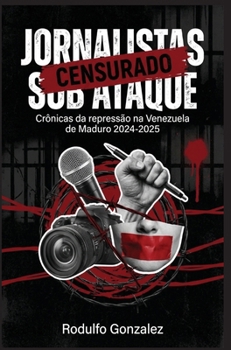 Jornalistas sob ataque: Crônicas da repressão na Venezuela de Maduro 2024-2025 (Portuguese Edition)