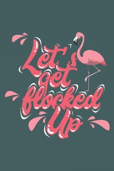 Paperback Let's Get Flocked Up: Notebook 6x9 Dotgrid White Paper 118 Pages - Funny Flamingo Book