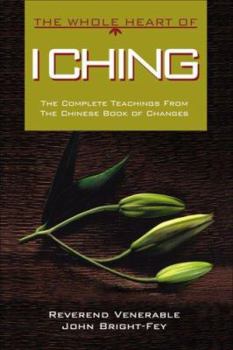 The Whole Heart of I Ching: The Complete Teachings from the Chinese Book of Changes (The Whole Heart series) - Book  of the Whole Heart
