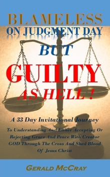 Paperback Blameless On Judgment Day But Guilty As Hell!: A 33-Day Devotional Journey To Understanding AND Accepting Grace AND Peace With GOD Through The Cross A Book