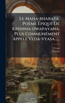 Hardcover Le Maha-bharata, Poème Ãpique De Krishna-dwapayana, Plus CommunÃ(c)ment AppelÃ(c) Veda-vyasa...... [French] Book