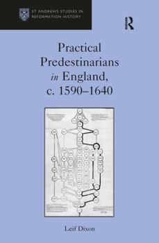Practical Predestinarians in England, c. 1590–1640 (St Andrews Studies in Reformation History)