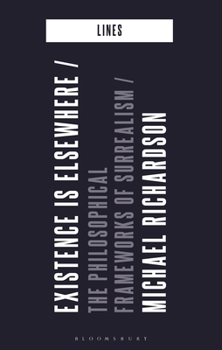 Hardcover Existence Is Elsewhere: The Philosophical Frameworks of Surrealism Book