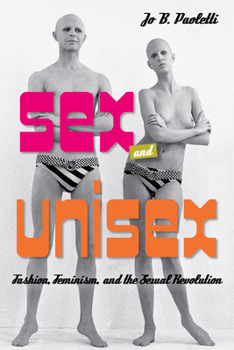 Hardcover Sex and Unisex: Fashion, Feminism, and the Sexual Revolution Book