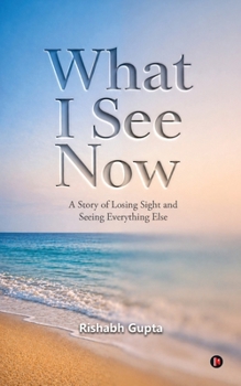 Paperback What I See Now: A Story of Losing Sight and Seeing Everything Else Book