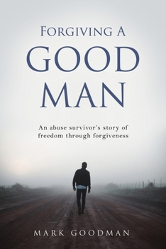 Paperback Forgiving A Good Man: An abuse survivor's story of freedom through forgiveness Book