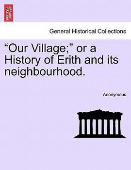 Paperback Our Village; Or a History of Erith and Its Neighbourhood. Book