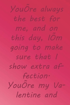 You’re always the best for me, and on this day, I’m going to make sure that I show extra affection. You’re my Valentine and always will be.: Valentine ... 110 Pages, Soft Matte Cover, 6 x 9 In