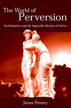Hardcover The World of Perversion: Psychoanalysis and the Impossible Absolute of Desire Book