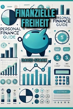Finanzielle Freiheit: Dein Weg zu Wohlstand und Sicherheit: Ein umfassender Leitfaden zur Verwaltung persönlicher Finanzen, Schuldenabbau, klugem Investieren und Altersvorsorge (German Edition)