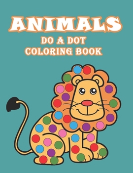 Paperback Animal Do a Dot Coloring Book: Learn as you play: Do a dot page a day. Gift For Kids Ages 1-3, 2-4, 3-5, Baby, Toddler, Preschool, ... Book