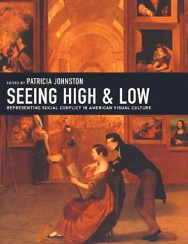 Seeing High and Low: Representing Social Conflict in American Visual Culture (Ahmanson-Murphy Fine Arts Books)