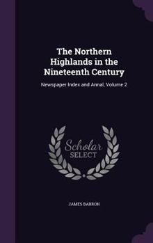 Hardcover The Northern Highlands in the Nineteenth Century: Newspaper Index and Annal, Volume 2 Book