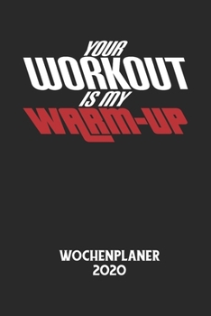 YOUR WORKOUT IS MY WARM-UP - Wochenplaner 2020: Klassischer Planer für deine täglichen To Do's - plane und strukturiere deine Tage mit dem Fokus auf d