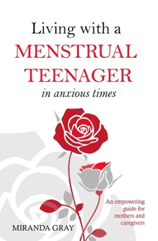 Paperback Living with a Menstrual Teenager in Anxious Times: An empowering guide for mothers and caregivers Book