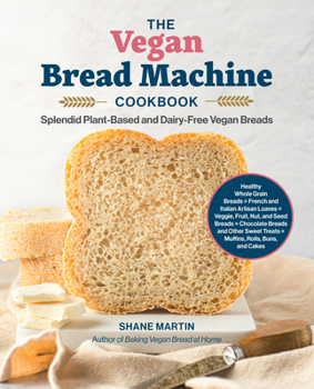 Paperback The Vegan Bread Machine Cookbook: Splendid Plant-Based and Dairy-Free Vegan Breads Book