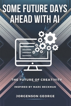 Paperback Some Future Days Ahead With Ai: The Feature Of Creativity (inspired by Marc Beckman) Book
