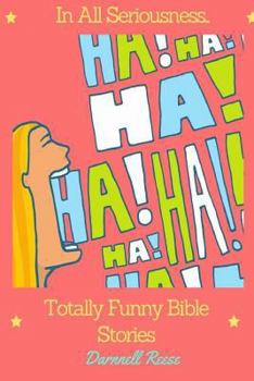 In All Seriousness: Totally Funny Bible Stories