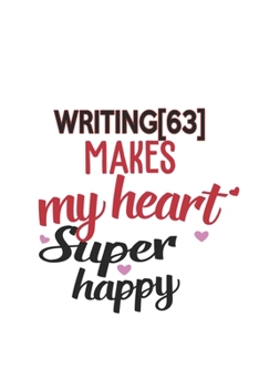 Writing[63] Makes My Heart Super Happy  Writing[63] Lovers Writing[63] Obsessed Notebook A beautiful: Lined Notebook / Journal Gift, , 120 Pages, 6 x ... Hobby , Writing[63] Lover, Personalized Jour