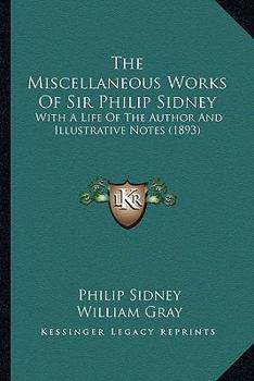 Paperback The Miscellaneous Works Of Sir Philip Sidney: With A Life Of The Author And Illustrative Notes (1893) Book