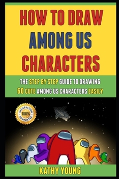 Paperback How To Draw Among Us Characters: The Step By Step Guide To Drawing 60 Cute Among Us Easily. Book