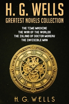 The Works of H.G. Wells: The Invisible Man, the Island of Dr. Moreau, the Time Machine, the War of the Worlds